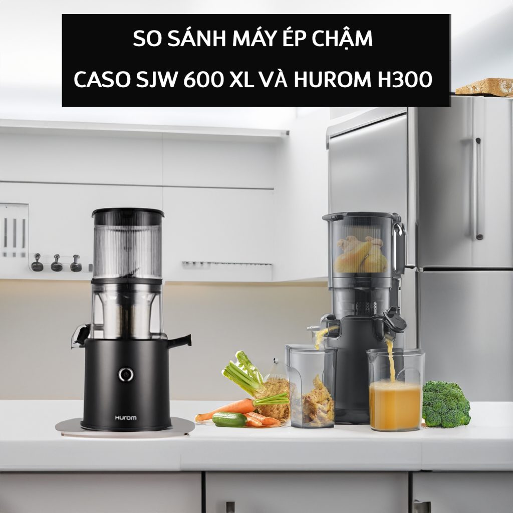 So sánh Máy ép chậm Caso SJW 600 XL và Hurom H300 